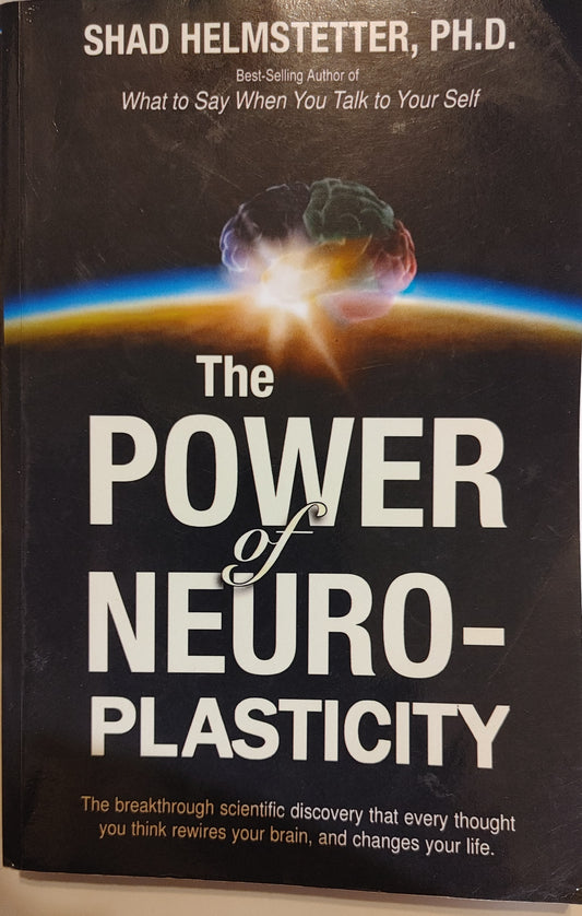 The Power of Neuro-Plasticity - Shad Helmstetter, PH.D.