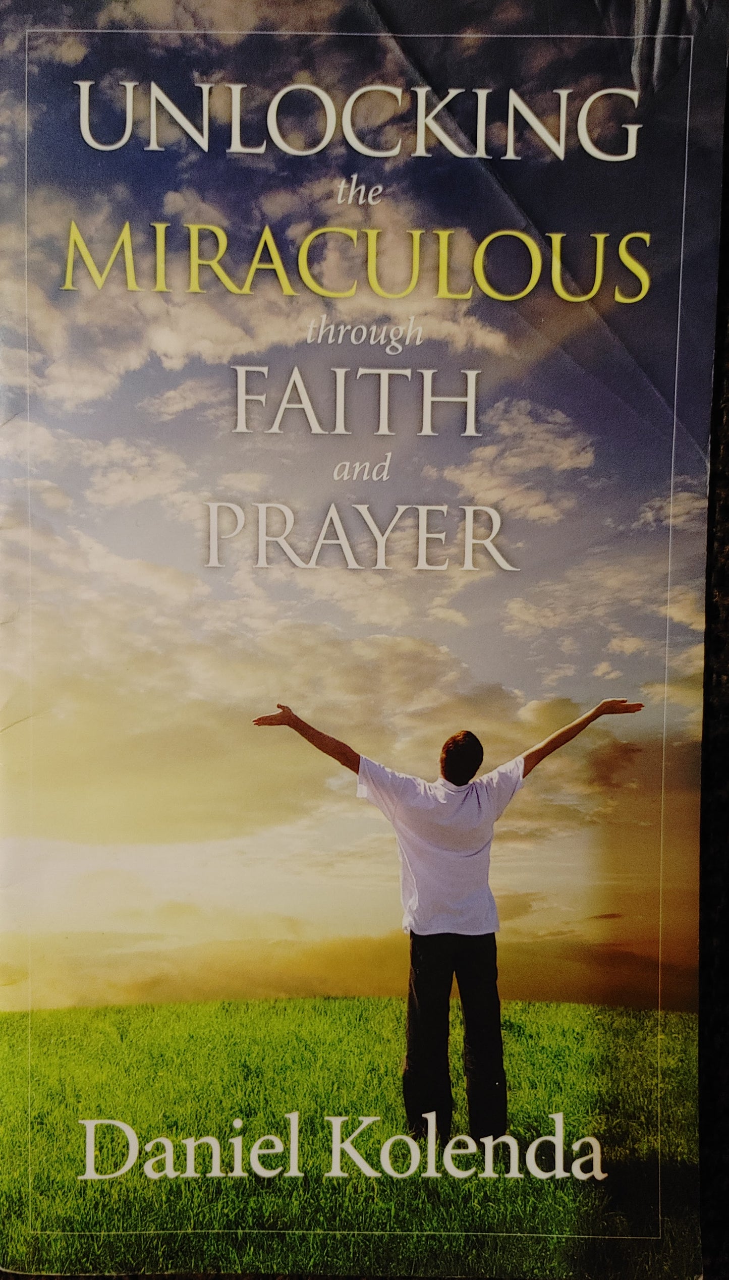 UNLOCKING the MIRACULOUS through FAITH and PRAYER - Daniel Kolenda