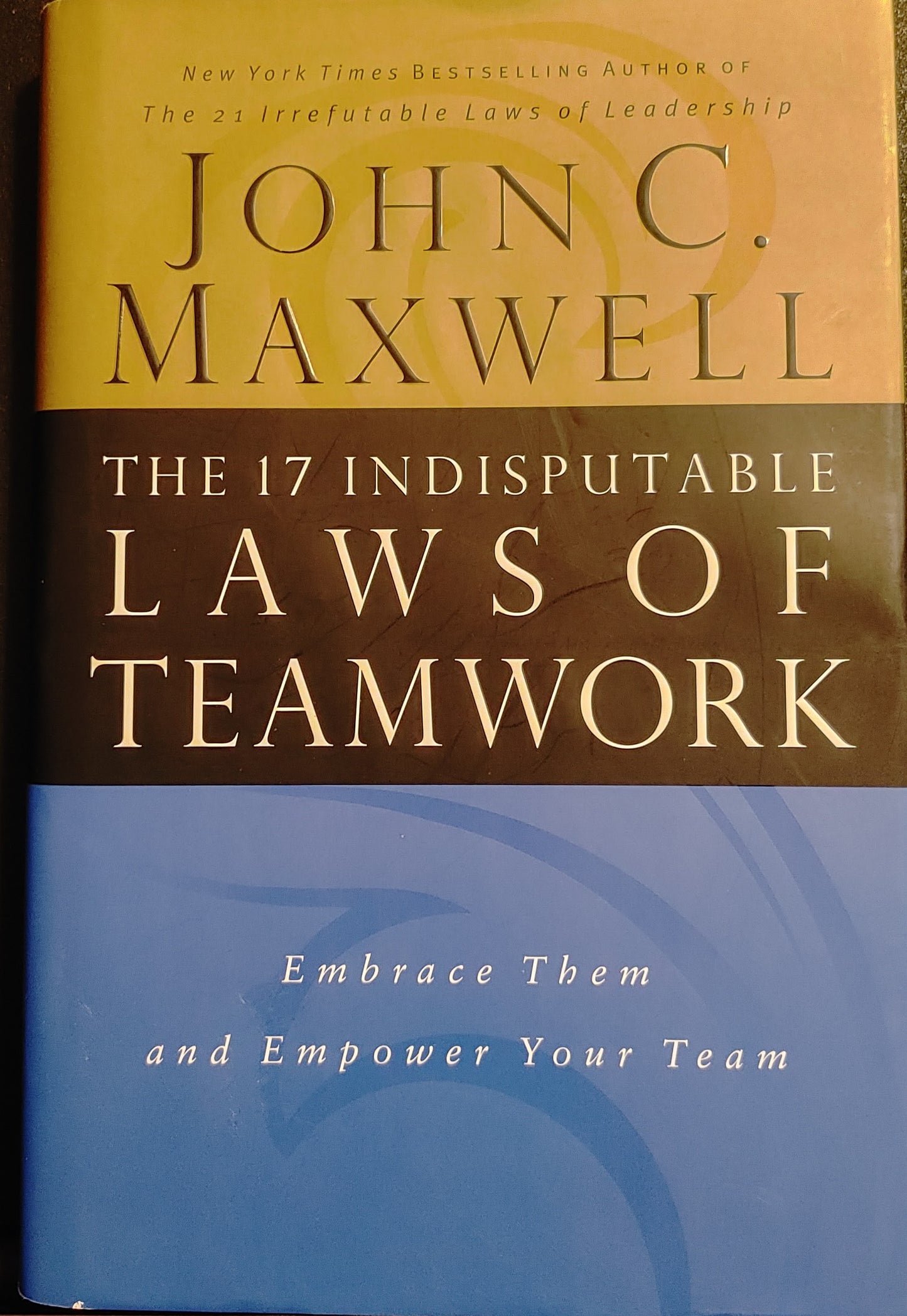 The Laws of Teamwork - John C. Maxwell New York Times Bestselling Author of the 21 Irrefutable Laws of Leadership