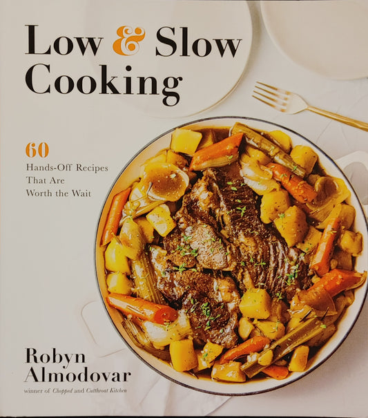 Low & Slow Cooking: 60 Hands-Off Recipes That Are Worth the Wait - Robyn Almodovar