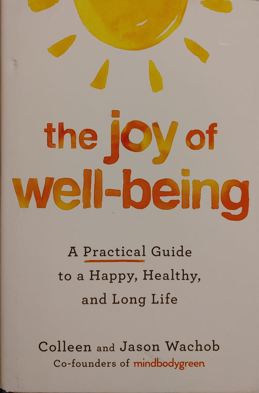 The Joy of Well-Being: A Practical Guide to a Happy, Healthy, and Long Life - Colleen Wachob