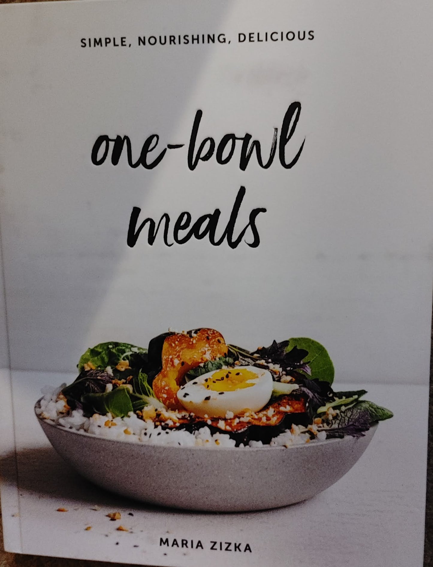 One Bowl Meals - Maria Zizka  - SIMPLE, NOURISHING,DELICIOUS